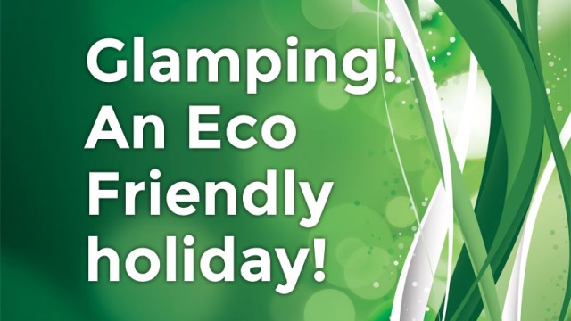 Looking For An Eco-Friendly Holiday? – Try Glamping
